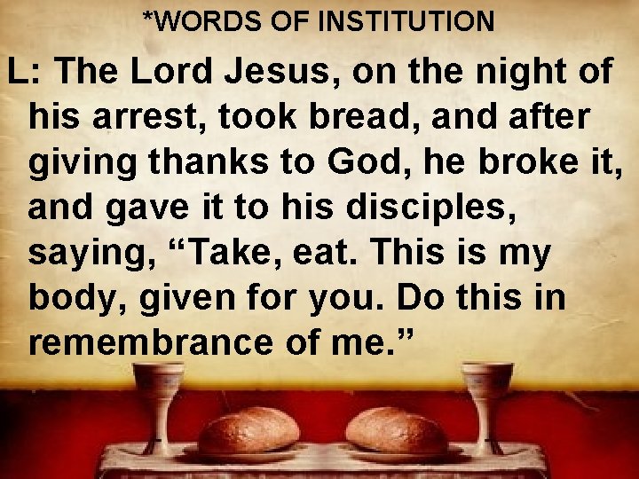 *WORDS OF INSTITUTION L: The Lord Jesus, on the night of his arrest, took
