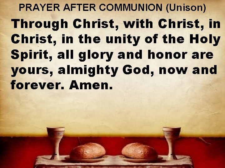 PRAYER AFTER COMMUNION (Unison) Through Christ, with Christ, in the unity of the Holy