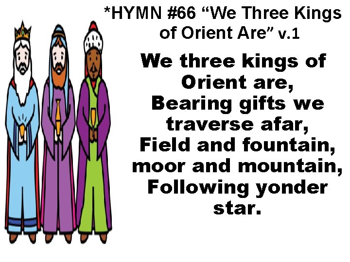 *HYMN #66 “We Three Kings of Orient Are” v. 1 We three kings of