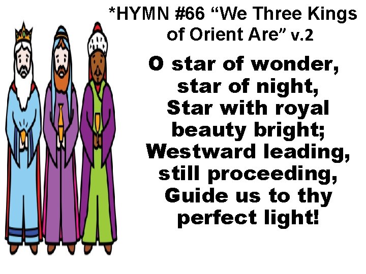 *HYMN #66 “We Three Kings of Orient Are” v. 2 O star of wonder,