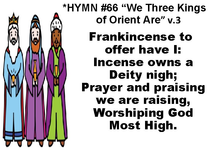 *HYMN #66 “We Three Kings of Orient Are” v. 3 Frankincense to offer have