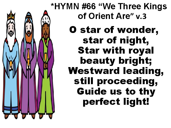 *HYMN #66 “We Three Kings of Orient Are” v. 3 O star of wonder,