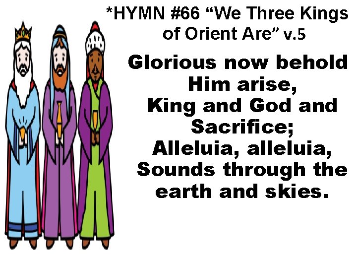 *HYMN #66 “We Three Kings of Orient Are” v. 5 Glorious now behold Him