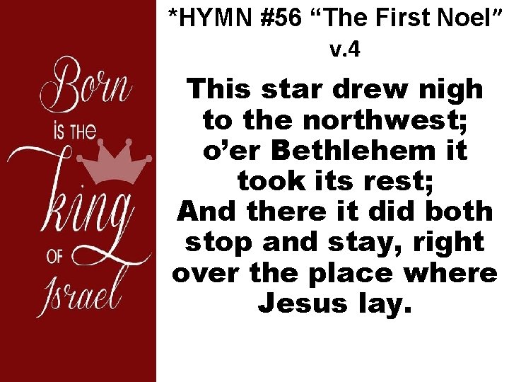 *HYMN #56 “The First Noel” v. 4 This star drew nigh to the northwest;