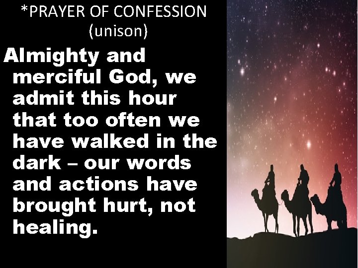 *PRAYER OF CONFESSION (unison) Almighty and merciful God, we admit this hour that too