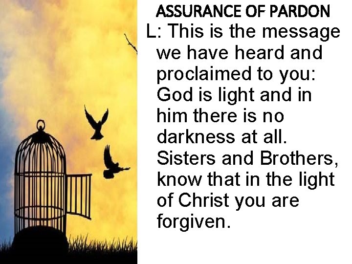 ASSURANCE OF PARDON L: This is the message we have heard and proclaimed to