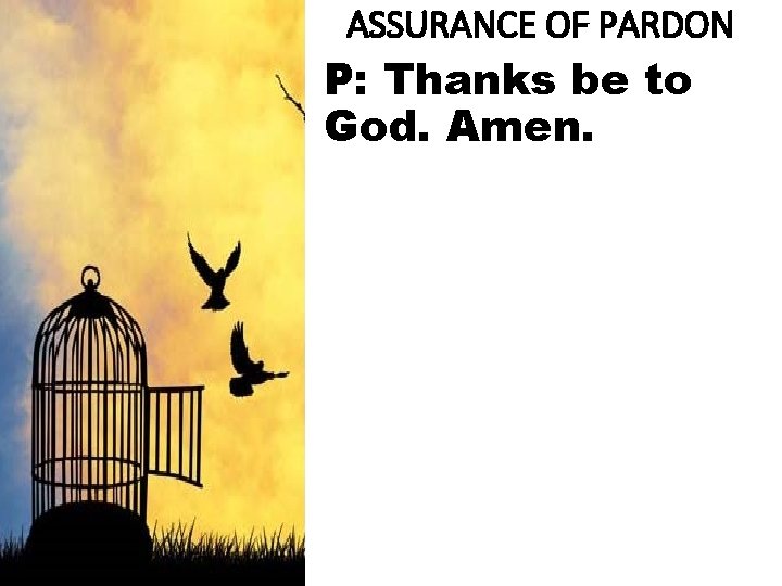 ASSURANCE OF PARDON P: Thanks be to God. Amen. 