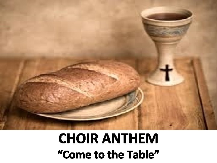 CHOIR ANTHEM “Come to the Table” 