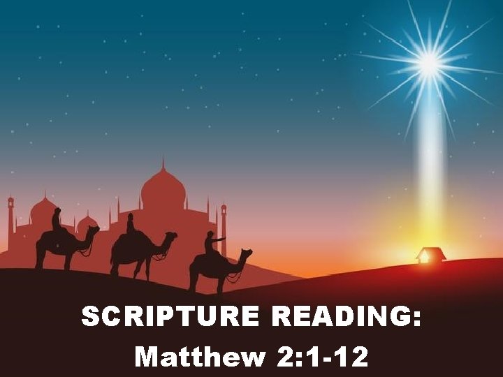 SCRIPTURE READING: Matthew 2: 1 -12 