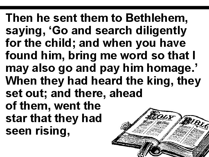 Then he sent them to Bethlehem, saying, ‘Go and search diligently for the child;
