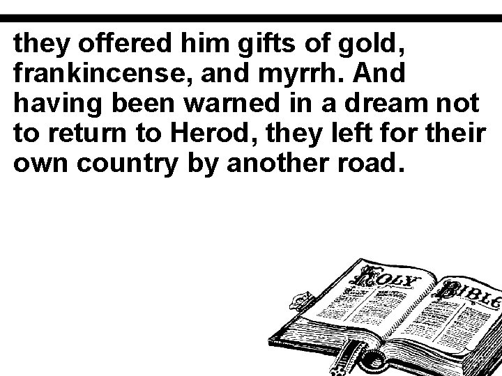 they offered him gifts of gold, frankincense, and myrrh. And having been warned in