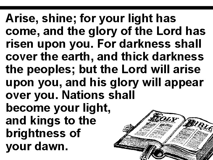Arise, shine; for your light has come, and the glory of the Lord has