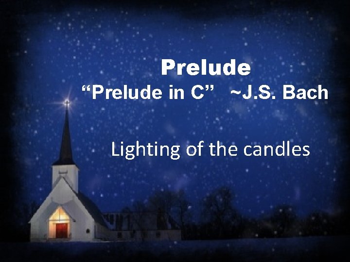 Prelude “Prelude in C” ~J. S. Bach Lighting of the candles 