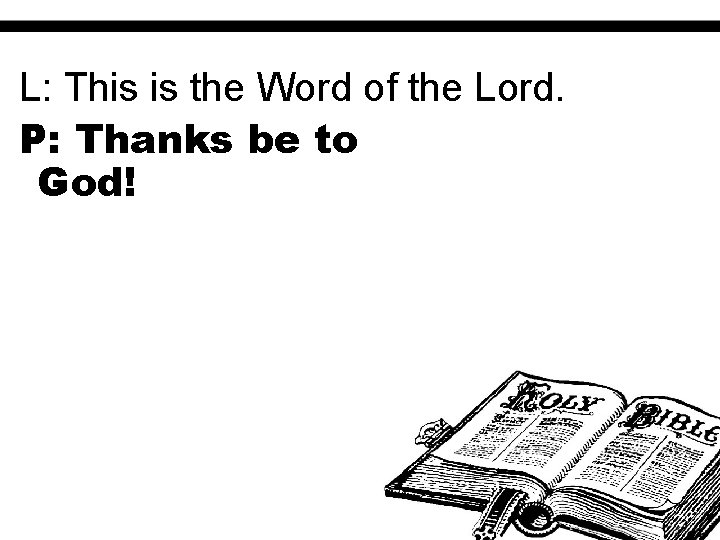 L: This is the Word of the Lord. P: Thanks be to God! 