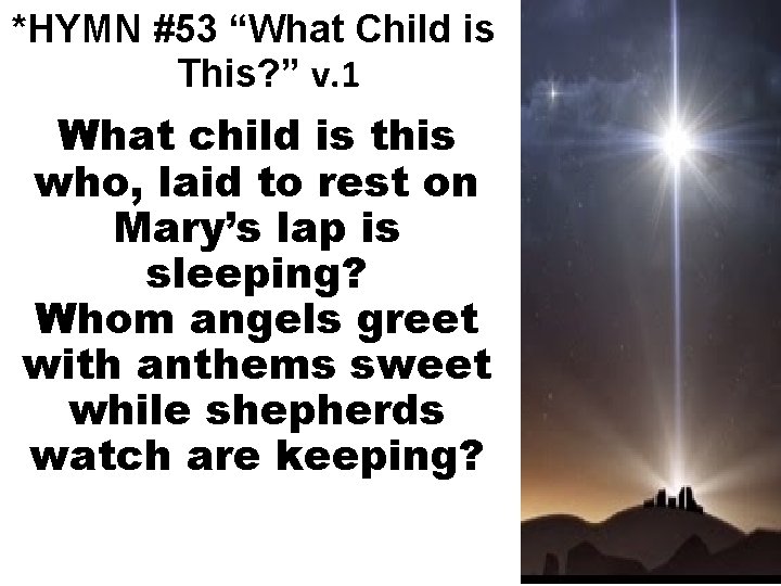 *HYMN #53 “What Child is This? ” v. 1 What child is this who,