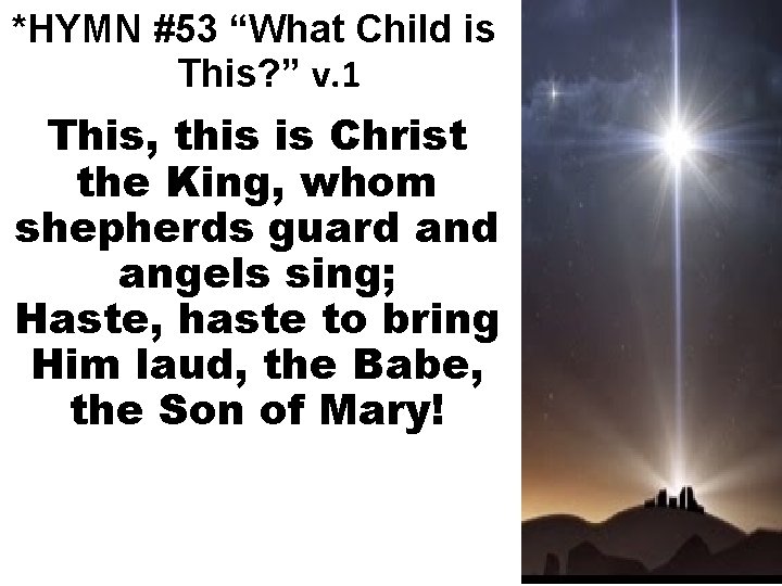 *HYMN #53 “What Child is This? ” v. 1 This, this is Christ the
