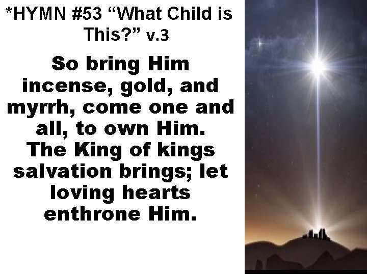 *HYMN #53 “What Child is This? ” v. 3 So bring Him incense, gold,