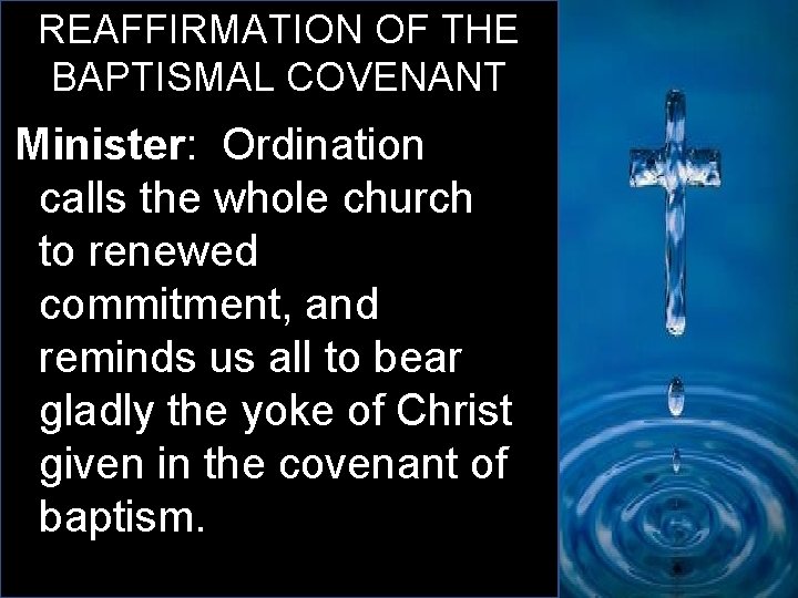 REAFFIRMATION OF THE BAPTISMAL COVENANT Minister: Ordination calls the whole church to renewed commitment,
