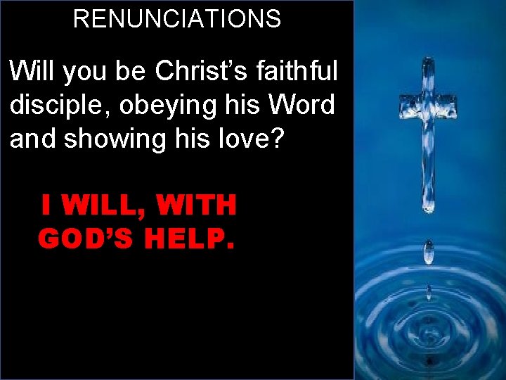 RENUNCIATIONS Will you be Christ’s faithful disciple, obeying his Word and showing his love?