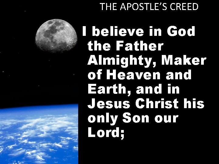 THE APOSTLE’S CREED I believe in God the Father Almighty, Maker of Heaven and