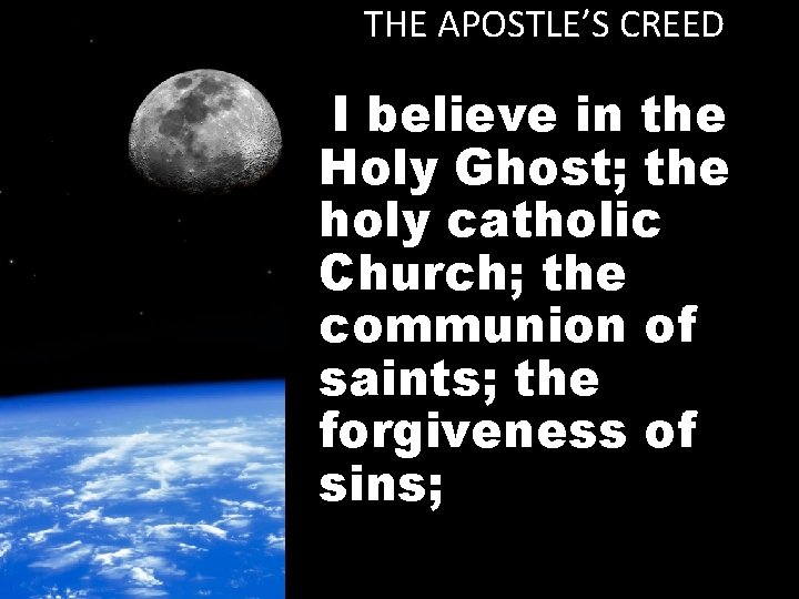 THE APOSTLE’S CREED I believe in the Holy Ghost; the holy catholic Church; the