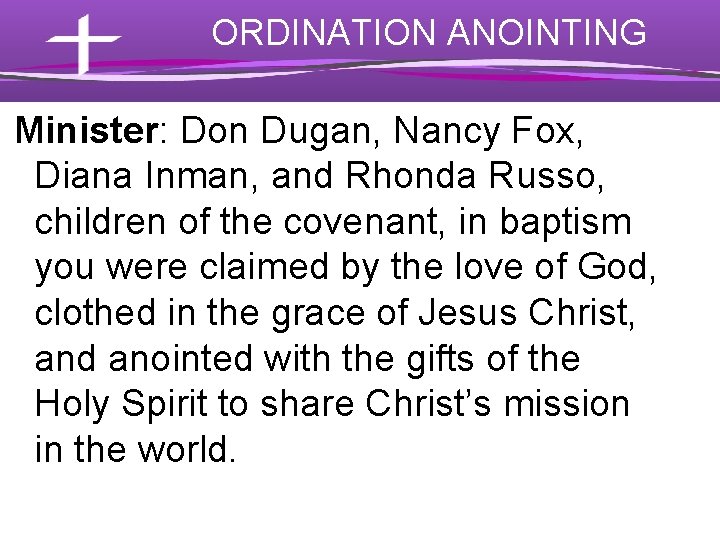 ORDINATION ANOINTING Minister: Don Dugan, Nancy Fox, Diana Inman, and Rhonda Russo, children of