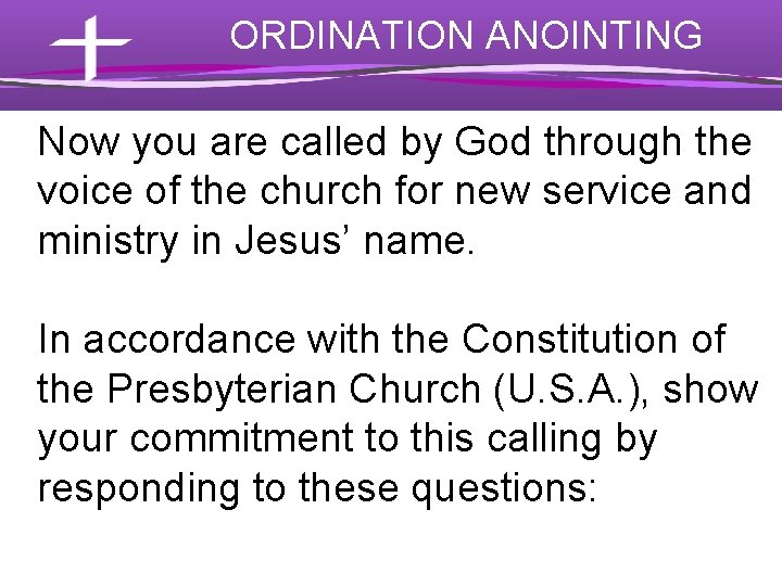 ORDINATION ANOINTING Now you are called by God through the voice of the church