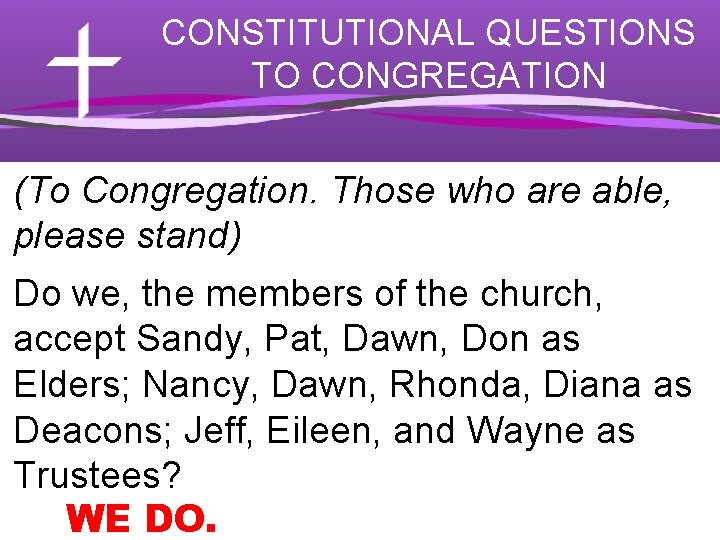 CONSTITUTIONAL QUESTIONS TO CONGREGATION (To Congregation. Those who are able, please stand) Do we,
