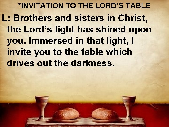 *INVITATION TO THE LORD’S TABLE L: Brothers and sisters in Christ, the Lord’s light