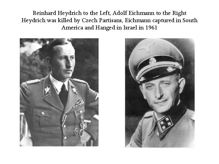 Reinhard Heydrich to the Left, Adolf Eichmann to the Right Heydrich was killed by