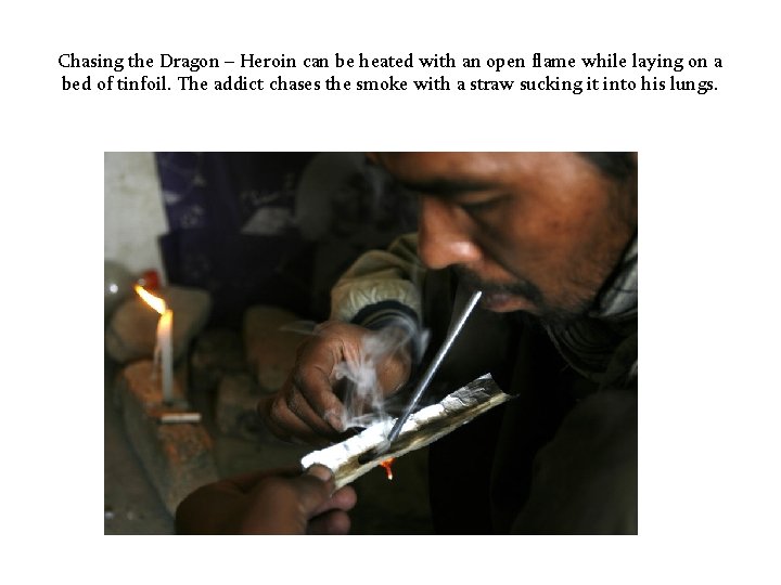 Chasing the Dragon – Heroin can be heated with an open flame while laying