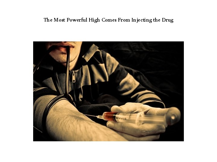 The Most Powerful High Comes From Injecting the Drug 