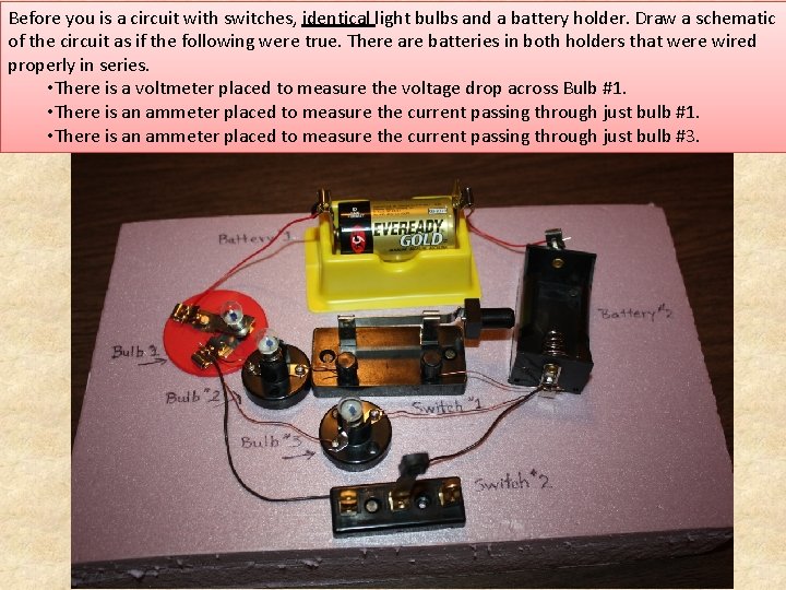Before you is a circuit with switches, identical light bulbs and a battery holder.