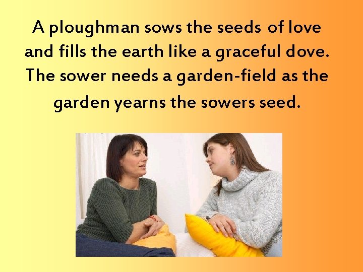 A ploughman sows the seeds of love and fills the earth like a graceful