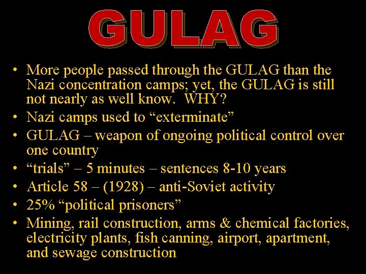 GULAG • More people passed through the GULAG than the Nazi concentration camps; yet,