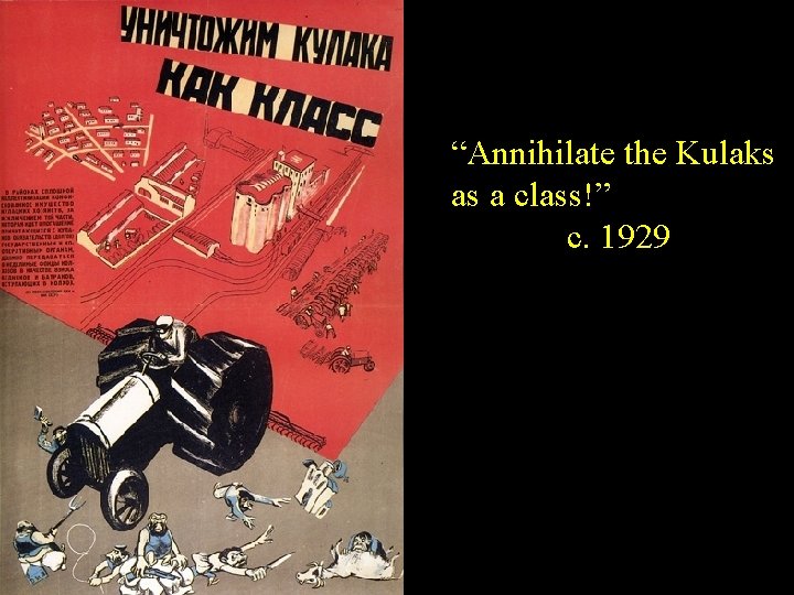 “Annihilate the Kulaks as a class!” c. 1929 