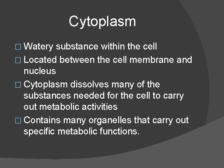 Cytoplasm � Watery substance within the cell � Located between the cell membrane and