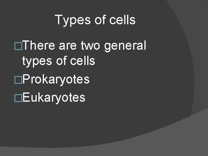 Types of cells �There are two general types of cells �Prokaryotes �Eukaryotes 