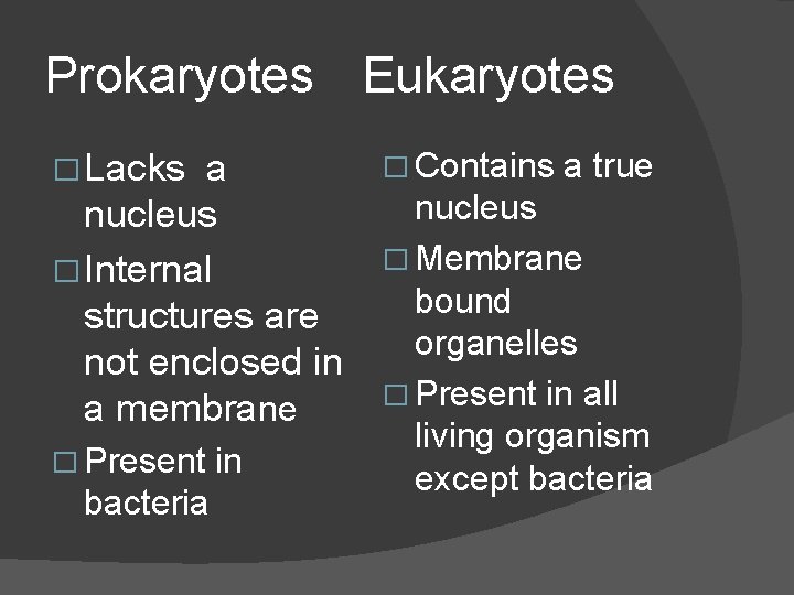 Prokaryotes Eukaryotes � Lacks a nucleus � Internal structures are not enclosed in a