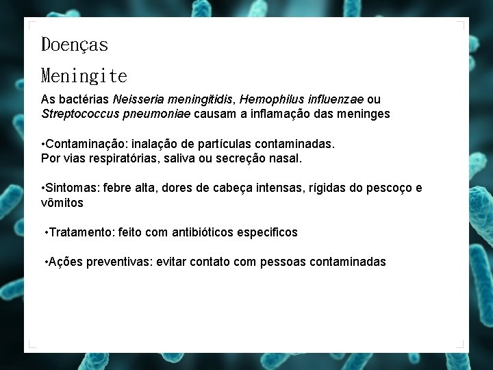 Doenças Meningite As bactérias Neisseria meningitidis, Hemophilus influenzae ou Streptococcus pneumoniae causam a inflamação