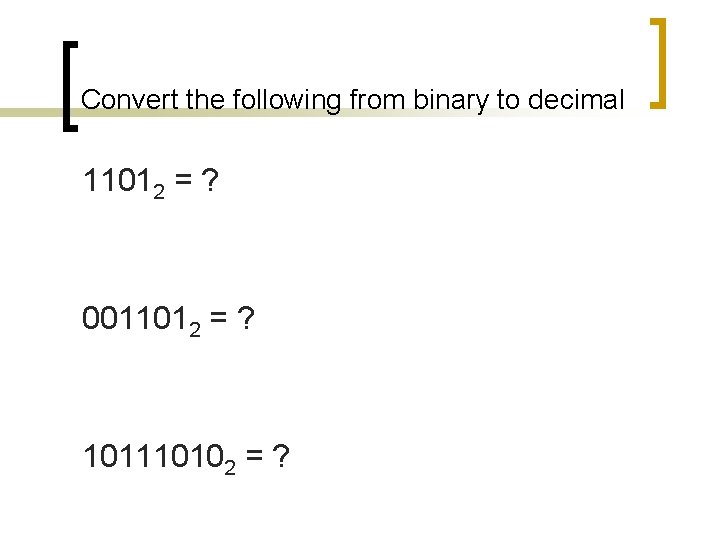 Convert the following from binary to decimal 11012 = ? 0011012 = ? 101110102