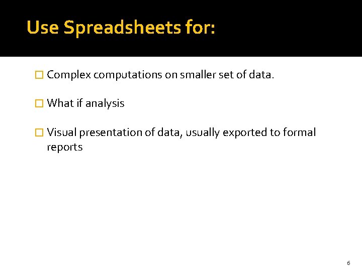 Use Spreadsheets for: � Complex computations on smaller set of data. � What if