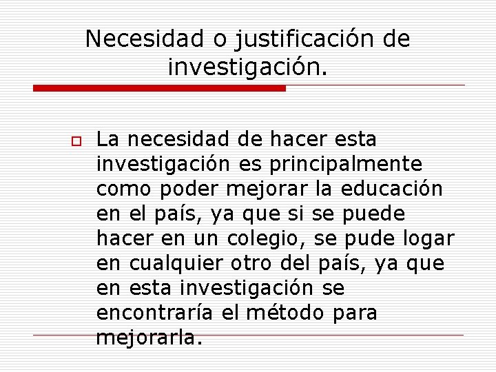 Necesidad o justificación de investigación. o La necesidad de hacer esta investigación es principalmente