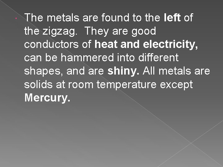  The metals are found to the left of the zigzag. They are good