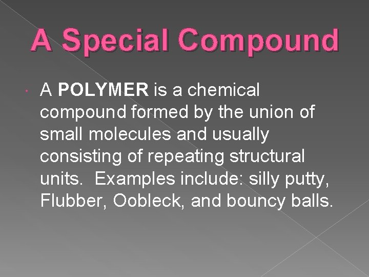 A Special Compound A POLYMER is a chemical compound formed by the union of