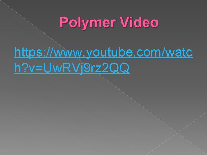 Polymer Video https: //www. youtube. com/watc h? v=Uw. RVj 9 rz 2 QQ 