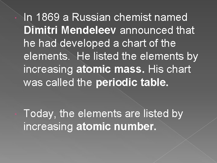  In 1869 a Russian chemist named Dimitri Mendeleev announced that he had developed