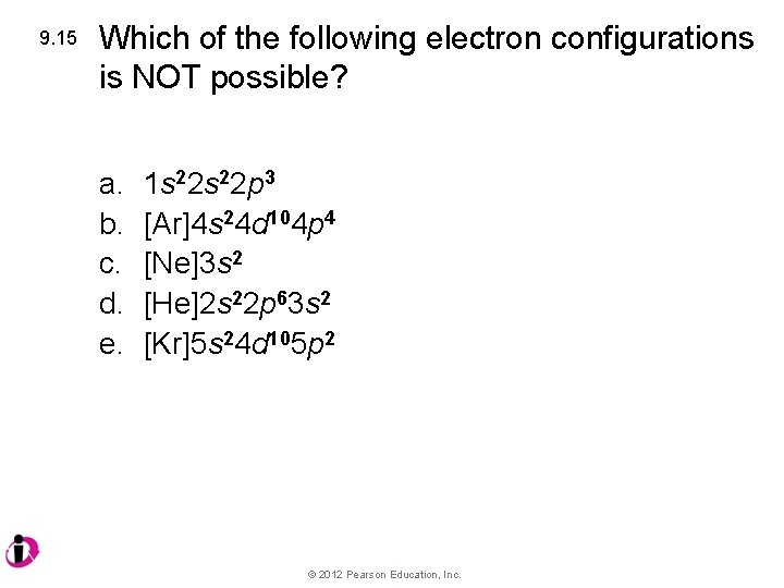 9. 15 Which of the following electron configurations is NOT possible? a. b. c.