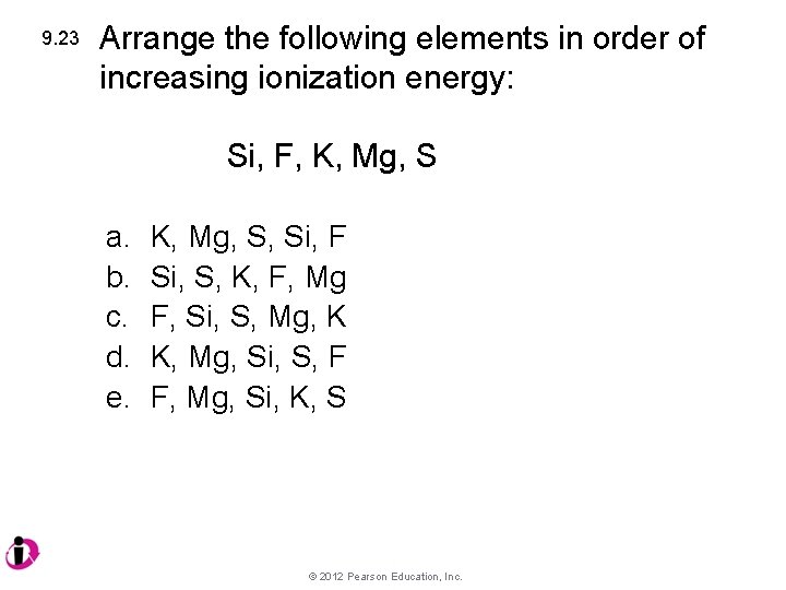 9. 23 Arrange the following elements in order of increasing ionization energy: Si, F,