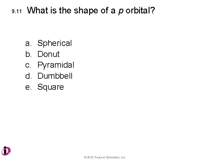 9. 11 What is the shape of a p orbital? a. b. c. d.
